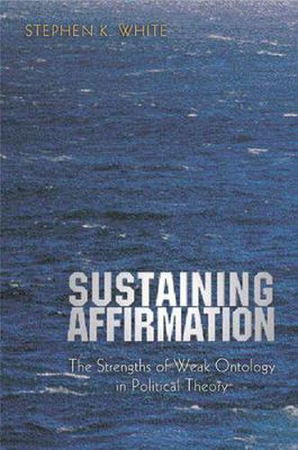 Sustaining Affirmation: The Strengths of Weak Ontology in Political Theory