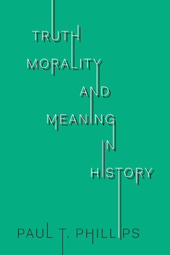 Cover image for Truth, Morality, and Meaning in History