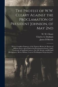 Cover image for The Protest of W.W. Cleary Against the Proclamation of President Johnson, of May 2nd