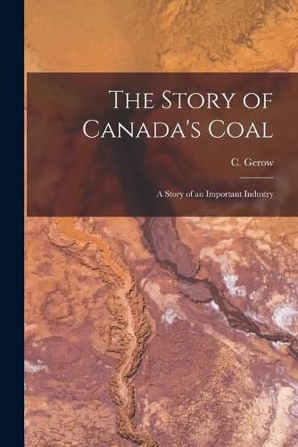 Cover image for The Story of Canada's Coal: a Story of an Important Industry