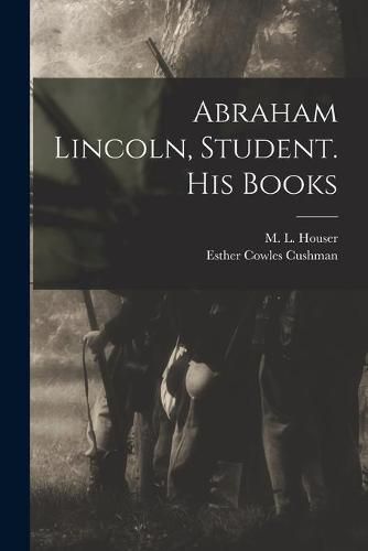 Cover image for Abraham Lincoln, Student. His Books