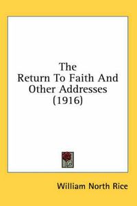 Cover image for The Return to Faith and Other Addresses (1916)