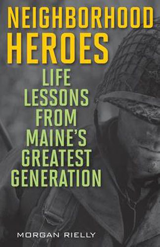 Cover image for Neighborhood Heroes: Life Lessons from Maine's Greatest Generation