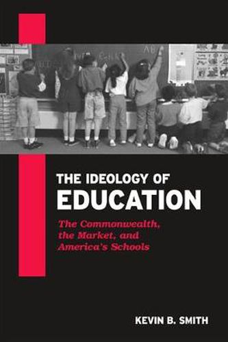 Cover image for The Ideology of Education: The Commonwealth, the Market, and America's Schools