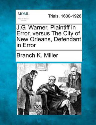 Cover image for J.G. Warner, Plaintiff in Error, Versus the City of New Orleans, Defendant in Error