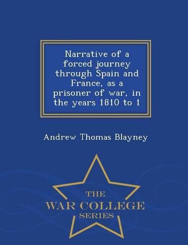 Cover image for Narrative of a forced journey through Spain and France, as a prisoner of war, in the years 1810 to 1 - War College Series