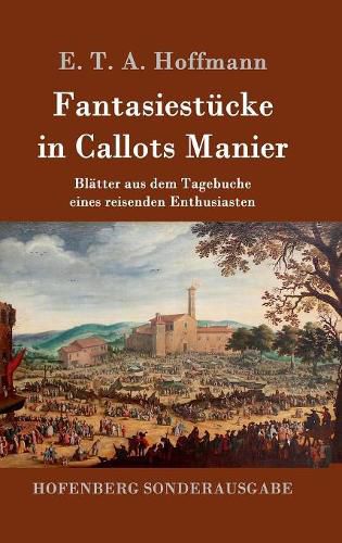 Cover image for Fantasiestucke in Callots Manier: Blatter aus dem Tagebuche eines reisenden Enthusiasten Mit einer Vorrede von Jean Paul