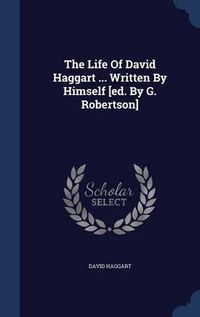 Cover image for The Life of David Haggart ... Written by Himself [ed. by G. Robertson]