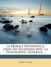 Cover image for La Morale Rationnelle Dans Ses Relations Avec La Philosophic G N Rale...