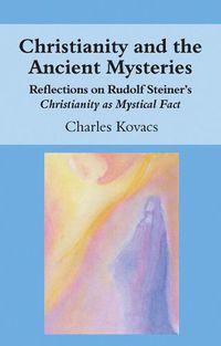 Cover image for Christianity and the Ancient Mysteries: Reflections on Rudolf Steiner's Christianity as Mystical Fact