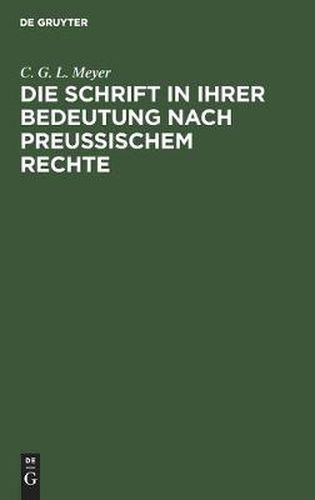 Cover image for Die Schrift in Ihrer Bedeutung Nach Preussischem Rechte: Mit Rucksicht Auf Das Roemische Und Gemeine, Das OEsterreichische Und Franzoesische Recht