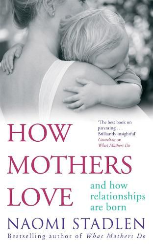 Cover image for How Mothers Love: And how relationships are born