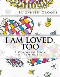 Cover image for I Am Loved, Too: A Coloring Book of Reminders