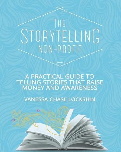 Cover image for The Storytelling Non-Profit: A practical guide to telling stories that raise money and awareness