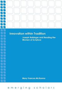 Cover image for Innovation within Tradition: Joseph Ratzinger and Reading the Women of Scripture