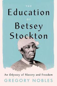 Cover image for The Education of Betsey Stockton: An Odyssey of Slavery and Freedom