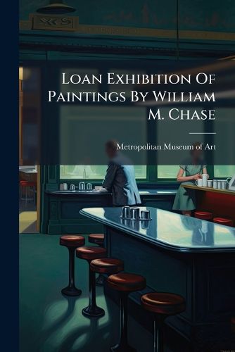 Cover image for Loan Exhibition Of Paintings By William M. Chase