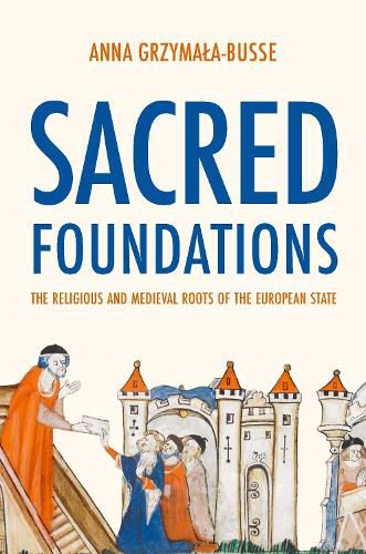 Cover image for Sacred Foundations: The Religious and Medieval Roots of the European State