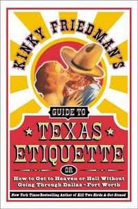 Cover image for Kinky Friedman's Guide to Texas Etiquette: Or How to Get to Heaven or Hell Without Going Through Dallas-Fort Worth