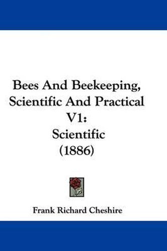 Cover image for Bees and Beekeeping, Scientific and Practical V1: Scientific (1886)