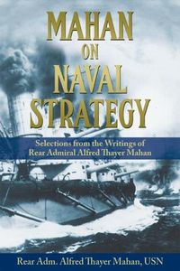 Cover image for Mahan on Naval Strategy: Selections from the Writings of Rear Admiral Alfred Thayer Mahan