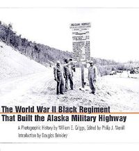 Cover image for The World War II Black Regiment That Built the Alaska Military Highway: A Photographic History