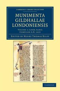 Cover image for Munimenta Gildhallae Londoniensis: Liber Albus, Liber Custumarum et Liber Horn, in Archivis Gildhallae Asservati