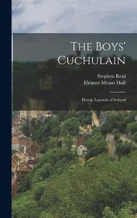 Cover image for The Boys' Cuchulain; Heroic Legends of Ireland