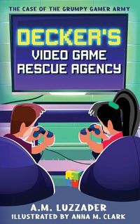 Cover image for Decker's Video Game Rescue Agency: The Case of the Grumpy Gamer Army