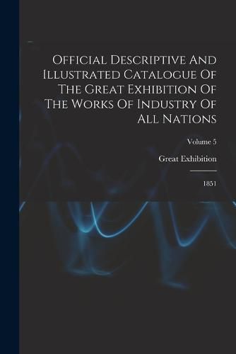 Official Descriptive And Illustrated Catalogue Of The Great Exhibition Of The Works Of Industry Of All Nations