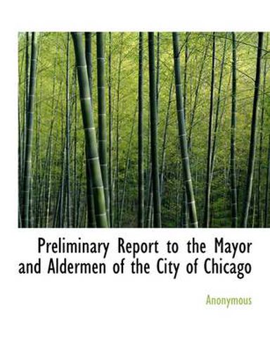 Cover image for Preliminary Report to the Mayor and Aldermen of the City of Chicago