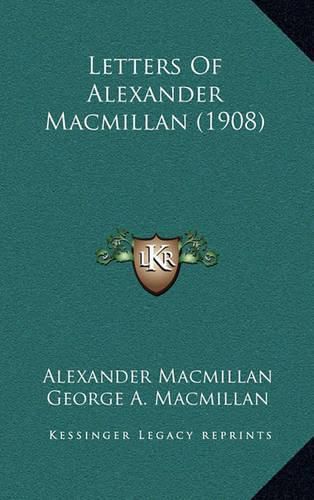 Cover image for Letters of Alexander MacMillan (1908)