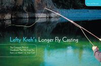 Cover image for Lefty Kreh's Longer Fly Casting: The Compact, Practical Handbook That Will Add Ten Feet--Or More--To Your Cast