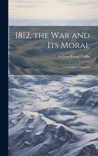 Cover image for 1812, the War and Its Moral