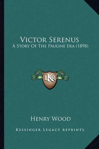 Victor Serenus Victor Serenus: A Story of the Pauline Era (1898) a Story of the Pauline Era (1898)