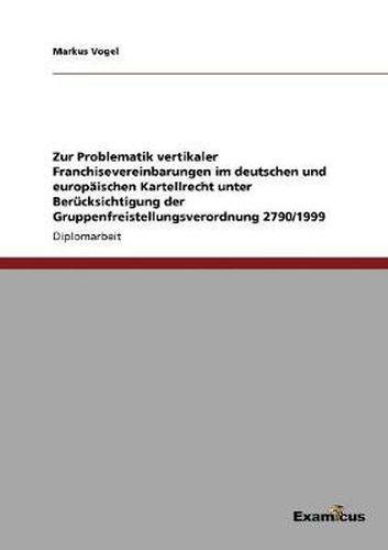 Cover image for Zur Problematik vertikaler Franchisevereinbarungen im deutschen und europaischen Kartellrecht unter Berucksichtigung der Gruppenfreistellungsverordnung 2790/1999