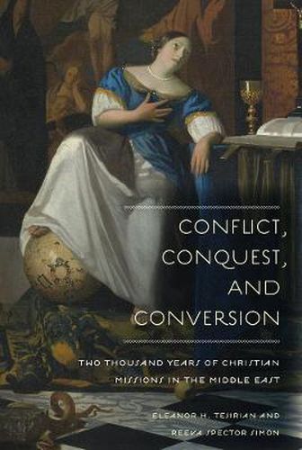 Cover image for Conflict, Conquest, and Conversion: Two Thousand Years of Christian Missions in the Middle East