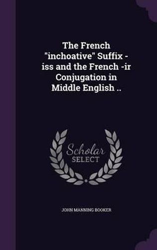 Cover image for The French Inchoative Suffix -ISS and the French -IR Conjugation in Middle English ..