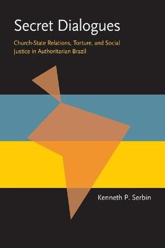 Cover image for Secret Dialogues: Church-State Relations, Torture, and Social Justice in Authoritarian Brazil