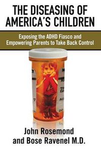 Cover image for The Diseasing of America's Children: Exposing the ADHD Fiasco and Empowering Parents to Take Back Control