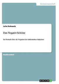 Cover image for Das Negativ-Schoene: Ein Versuch uber die Negation des asthetischen Subjektes