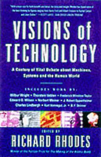 Visions Of Technology: A Century Of Vital Debate About Machines Systems And The Human World