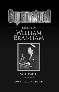 Cover image for Supernatural - The Life of William Branham Volume II