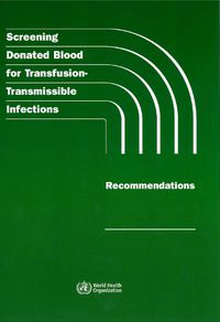 Cover image for Screening Donated Blood for Transfusion-Transmissible Infections: Recommendations