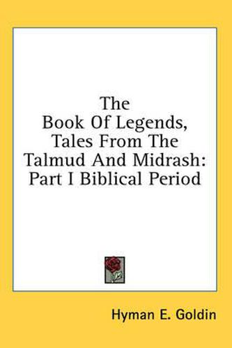 The Book of Legends, Tales from the Talmud and Midrash: Part I Biblical Period