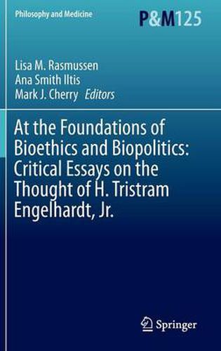 At the Foundations of Bioethics and Biopolitics: Critical Essays on the Thought of H. Tristram Engelhardt, Jr.