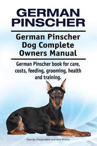 Cover image for German Pinscher. German Pinscher Dog Complete Owners Manual. German Pinscher book for care, costs, feeding, grooming, health and training.