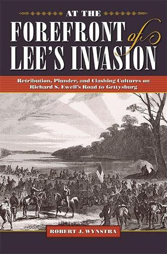 At the Forefront of Lee's Invasion: Retribution, Plunder, and Clashing Cultures on Richard S. Ewell's Road to Gettysburg