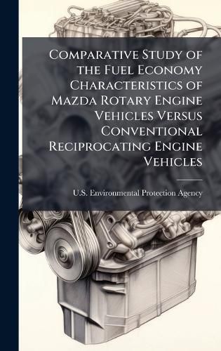 Cover image for Comparative Study of the Fuel Economy Characteristics of Mazda Rotary Engine Vehicles Versus Conventional Reciprocating Engine Vehicles