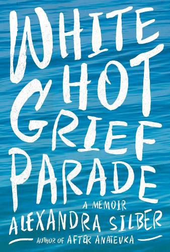 Cover image for White Hot Grief Parade: A Memoir